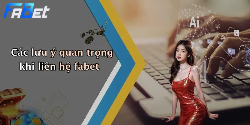 Các lưu ý quan trọng khi liên hệ fabet
