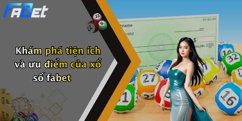 Khám phá tiện ích và ưu điểm của xổ số fabet