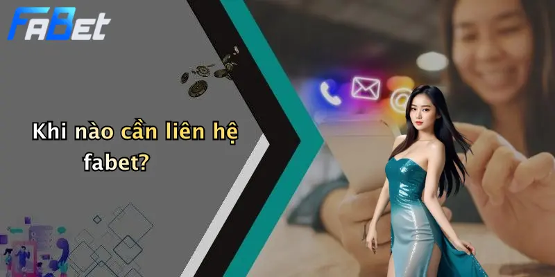 Khi nào cần liên hệ fabet?