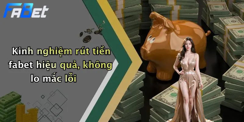 Kinh nghiệm rút tiền fabet hiệu quả, không lo mắc lỗi