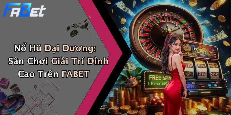 Nổ Hũ Đại Dương: Sân Chơi Giải Trí Đỉnh Cao Trên FABET