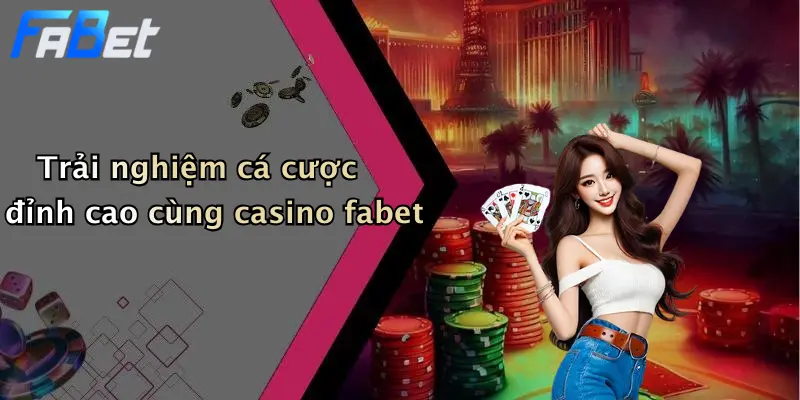 Trải nghiệm cá cược đỉnh cao cùng casino fabet